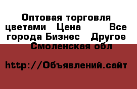 Оптовая торговля цветами › Цена ­ 25 - Все города Бизнес » Другое   . Смоленская обл.